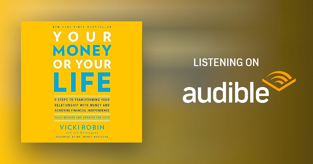Your Money or Your Life by Vicki Robin, Joe Dominguez, Mr. Money Mustache foreword Audiobook Your Money or Your Life by Vicki Robin, Joe Dominguez, Mr. Money Mustache foreword Audiobook
